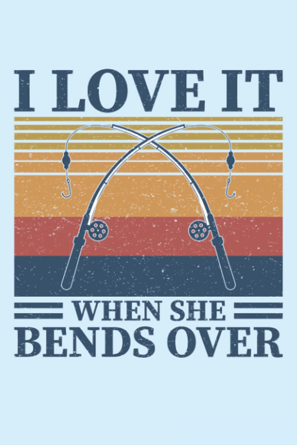 I love it when she bends over: Fishing journal complete fishermans log book to keep track of daily fishing | fishing log book fish journal notebook | 6x9 -Fishing Lovers LogBook - 131 Pages