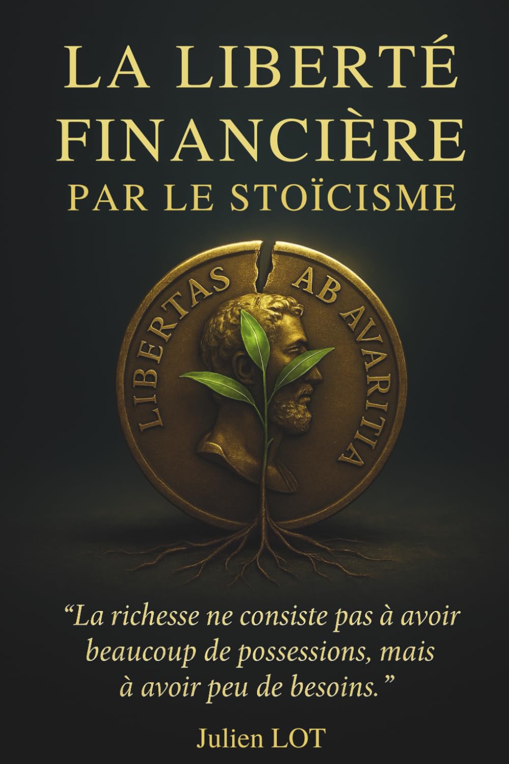 La Liberté Financière par le Stoïcisme : Comment Avoir Peu de Besoins pour Posséder la Vraie Richesse: Programme pratique d'épargne, minimalisme et ... financière sans sacrifier votre bonheur