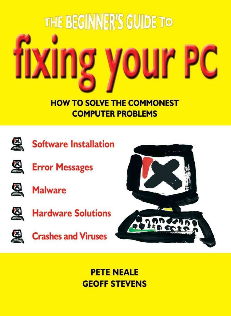 The Beginners Guide To Fixing Your PC: How to Solve the Commonest Computer Problems