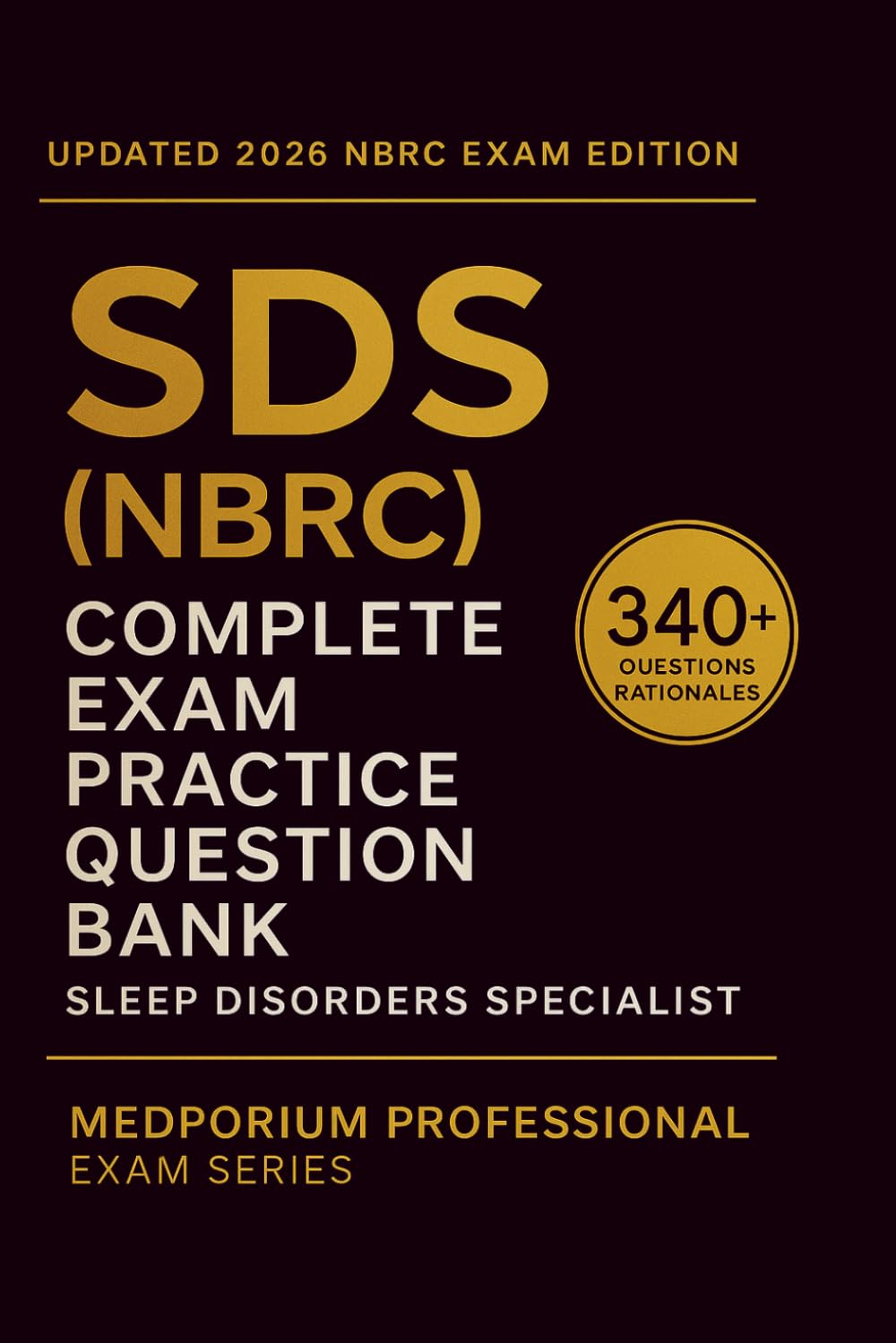 Complete SDS (NBRC) Exam Question Bank: Sleep Disorders Specialist: 340+ Practice Questions with Answers & Rationales — Updated 2026 Edition