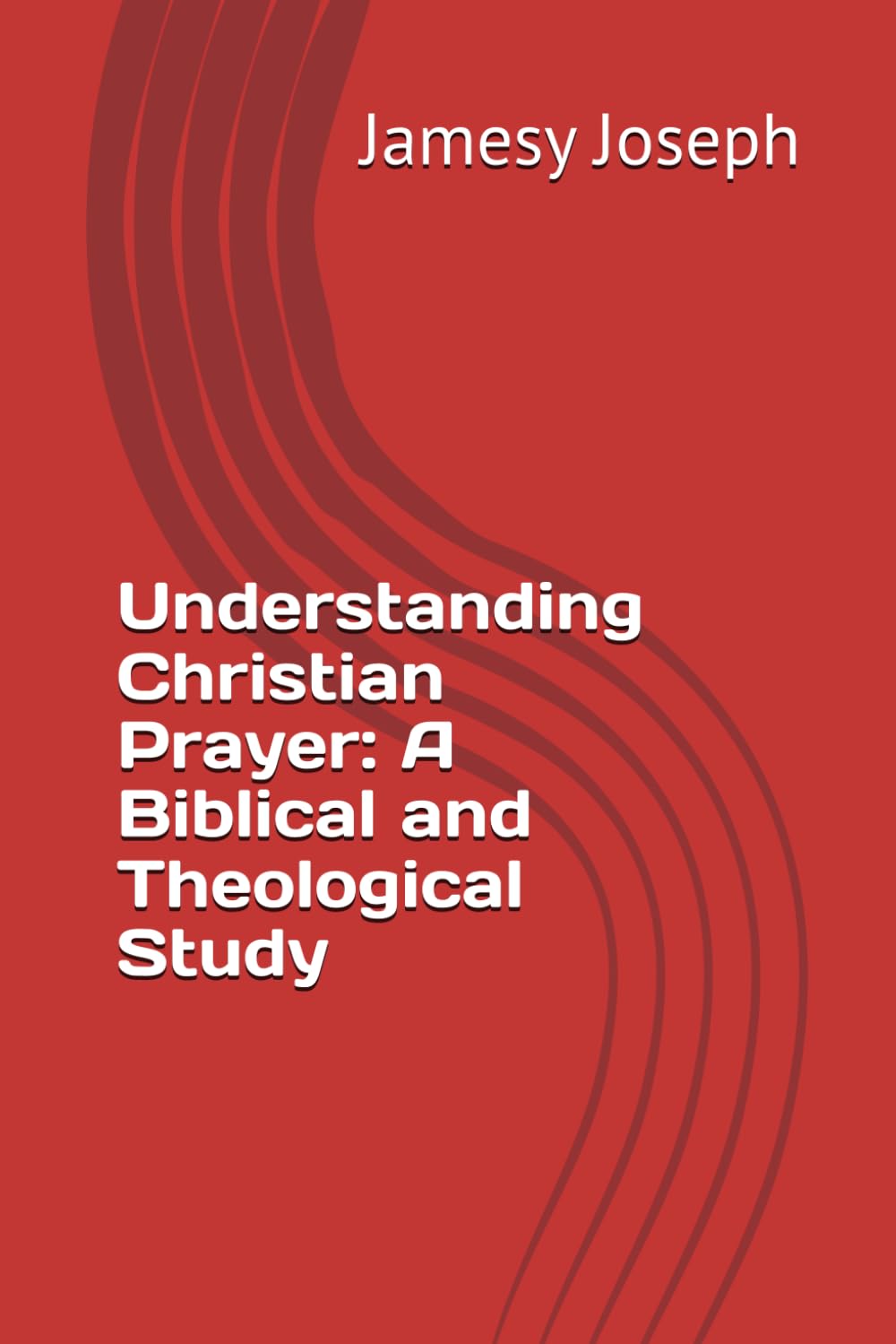 Understanding Christian Prayer: A Biblical and Theological Study