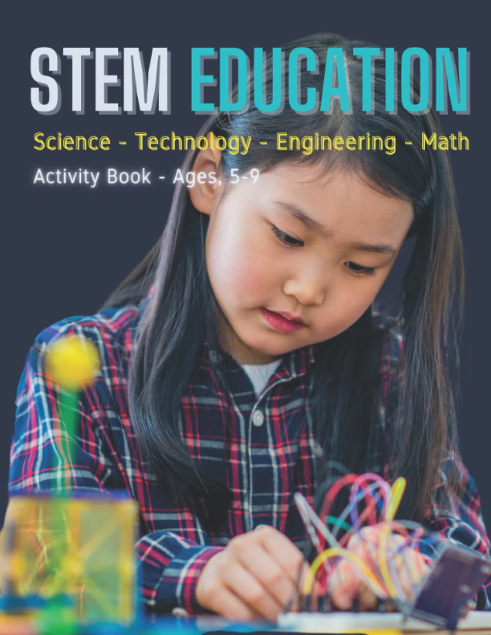 Stem Education: Science, Technology, Engeeniering & Math! Activity Book, Ages, 5-9: STEM, or science, technology, engineering, and mathematics, is one ... education. But there's more to it than that.