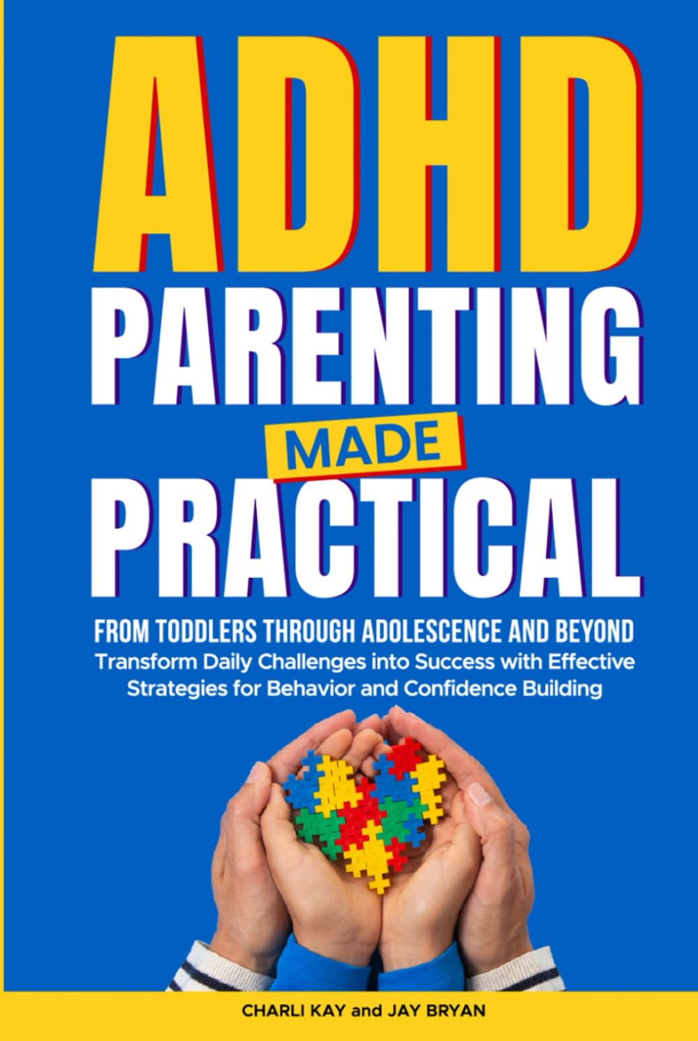 ADHD Parenting Made Practical: From Toddlers Through Adolescence and Beyond - Transform Daily Challenges Into Success With Effective Strategies for Behavior and Confidence Building