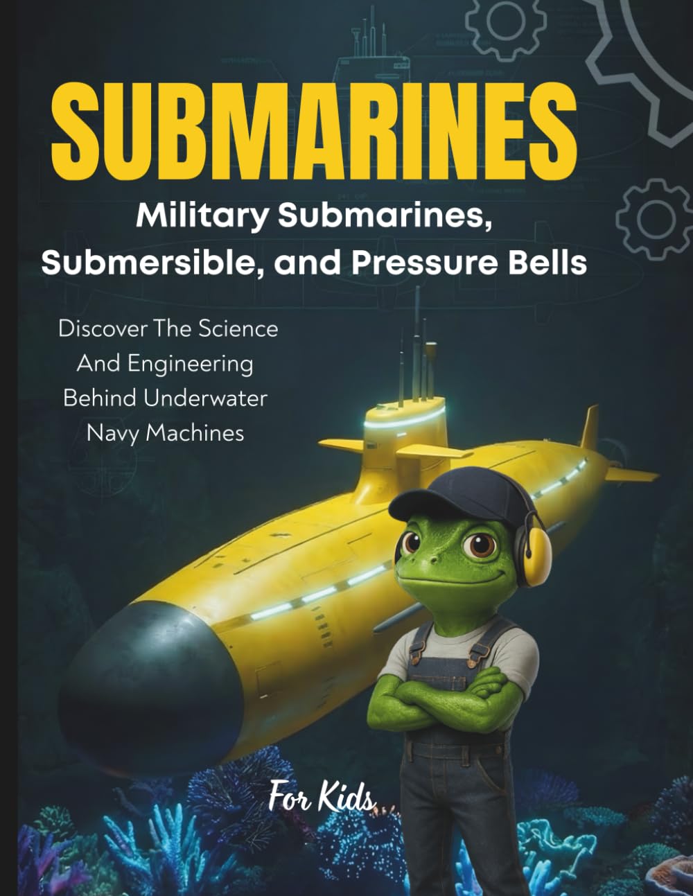 Submarines Book for Kids: Military Submarines, Submersibles, and Pressure Bells Discover the Science and Engineering Behind Underwater Navy Machines ... Froggy Adventures in How the World Works!)