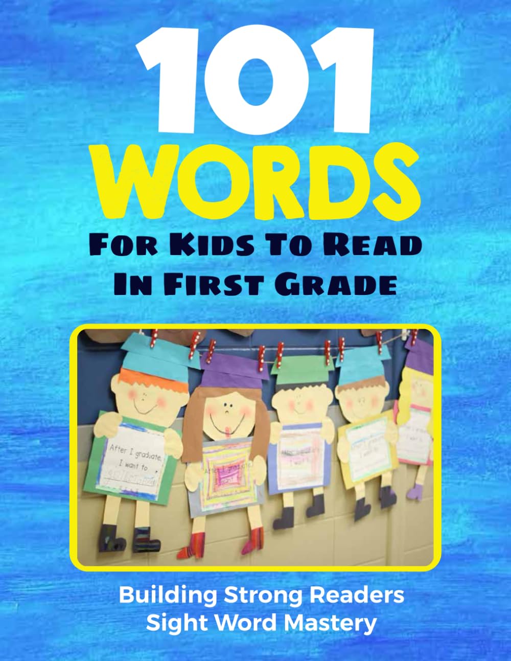 101 Words Kids Need to Read by First Grade: Empowering Early Readers: The Essential 101 Sight Words