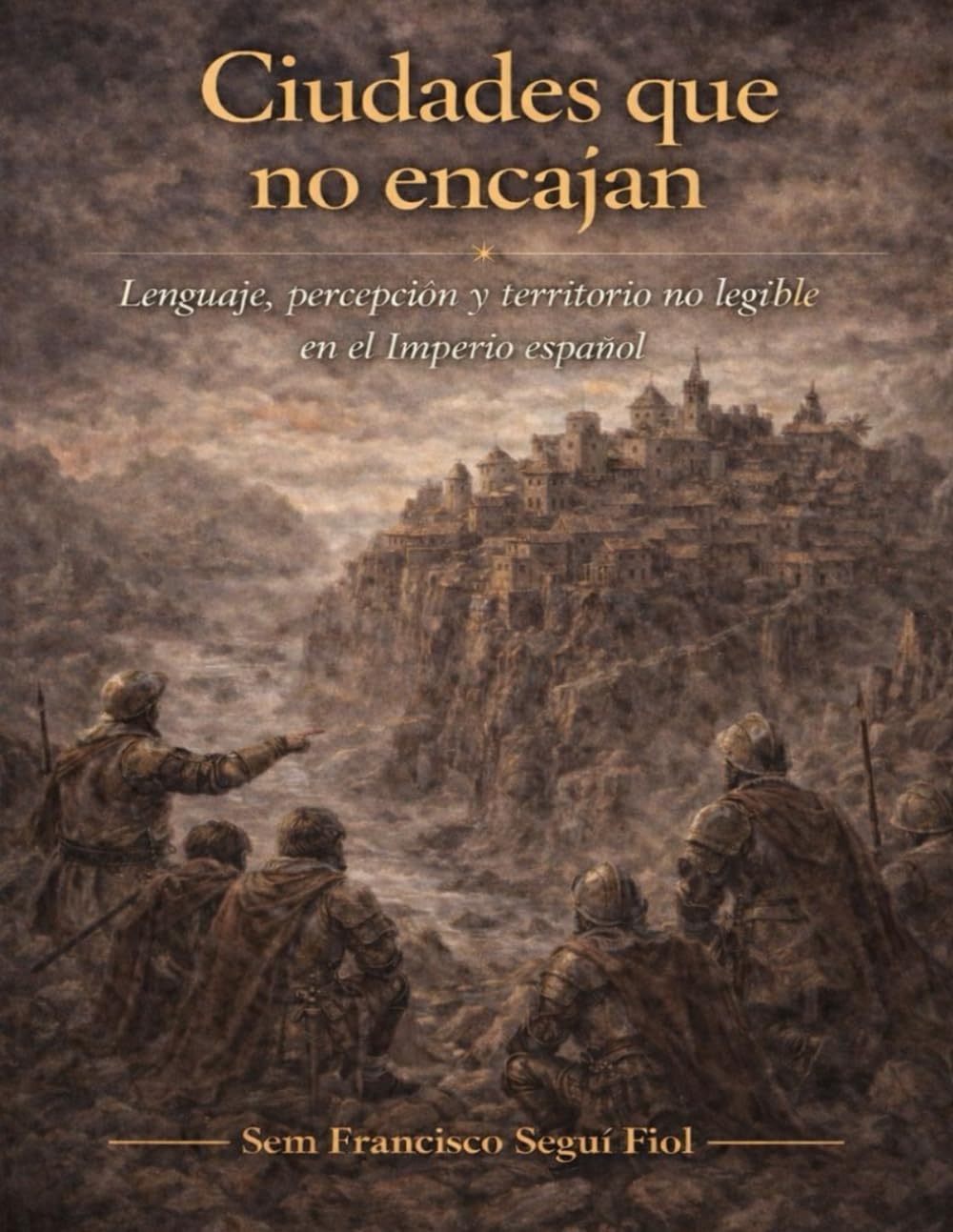 CIUDADES QUE NO ENCAJAN: Lenguaje, percepción y territorio no legible en el Imperio español (Casos límite del Imperio español)