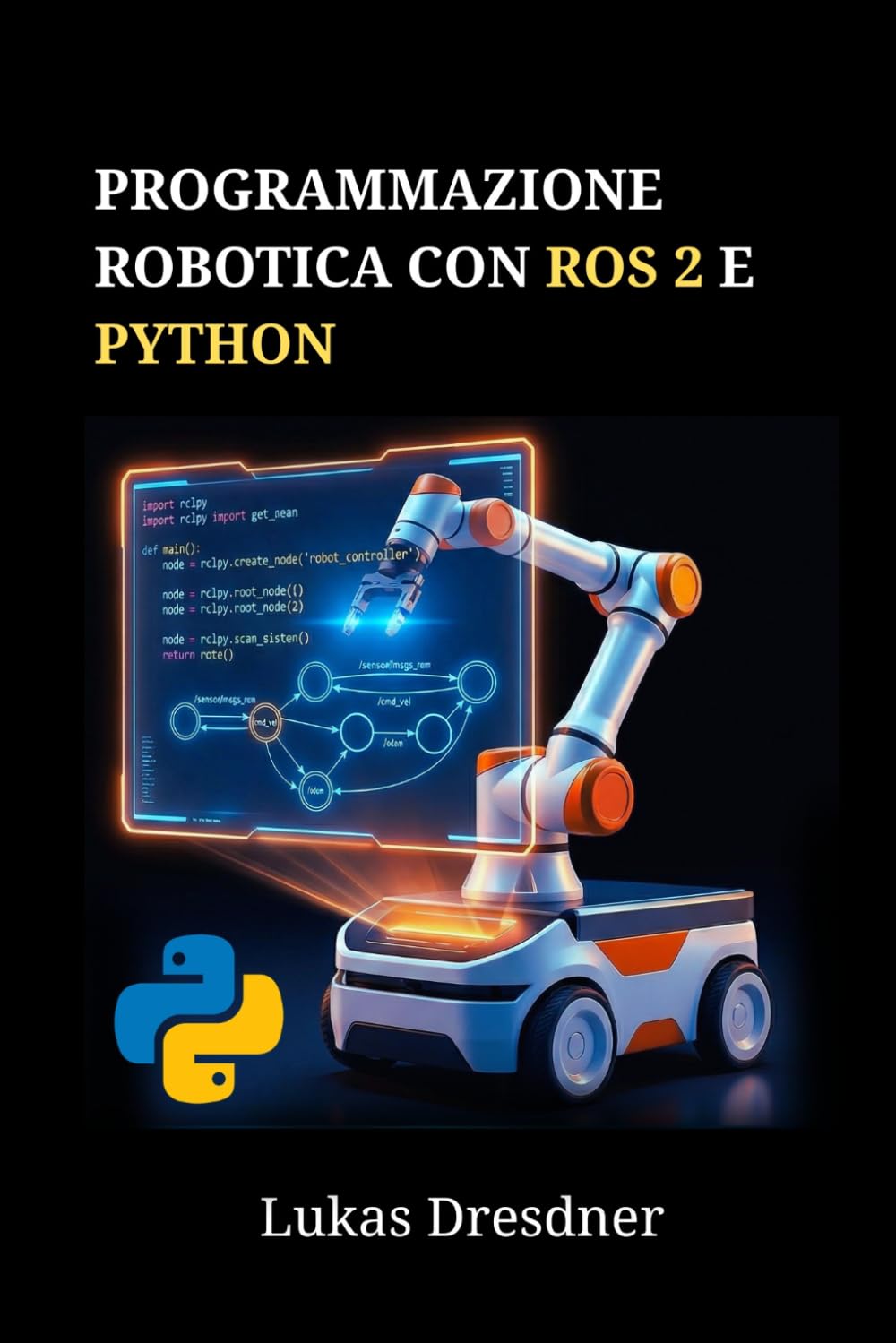 Programmazione robotica con ROS 2 e Python: Padroneggiare la navigazione, la simulazione e il controllo dei robot attraverso progetti pratici