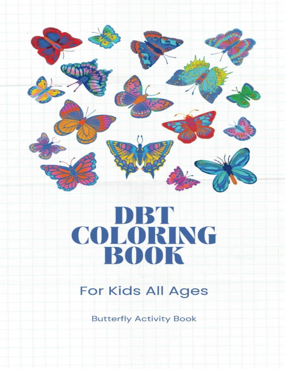 Fluttering Wings of Transformation: A Magical Butterfly-Themed DBT Coloring Book for Kids - Embracing Change, Building Emotional Resilience, and ... Through the Power of Creative Expression