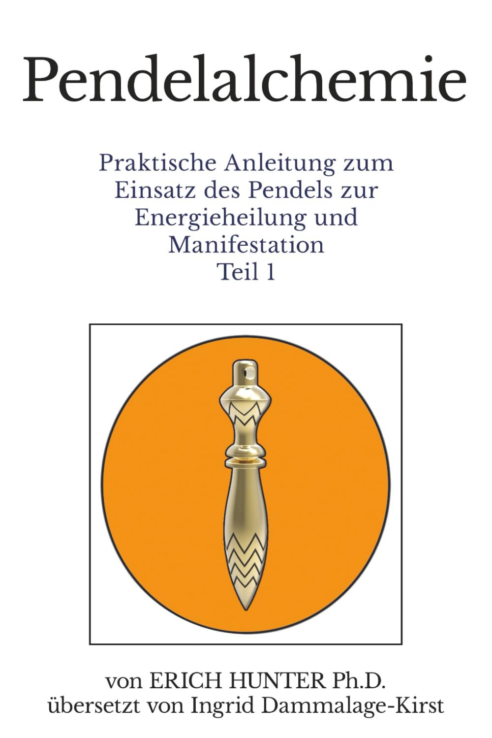 Pendelalchemie: Praktische Anleitung zum Einsatz des Pendels zur Energieheilung und Manifestation Teil 1