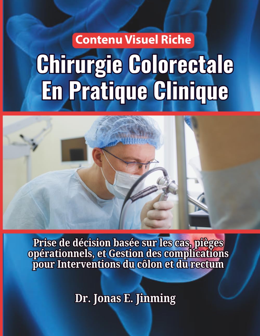Chirurgie Colorectale En Pratique Clinique: Prise de décision basée sur les cas, pièges opérationnels, et Gestion des complications pour Interventions du côlon et du rectum
