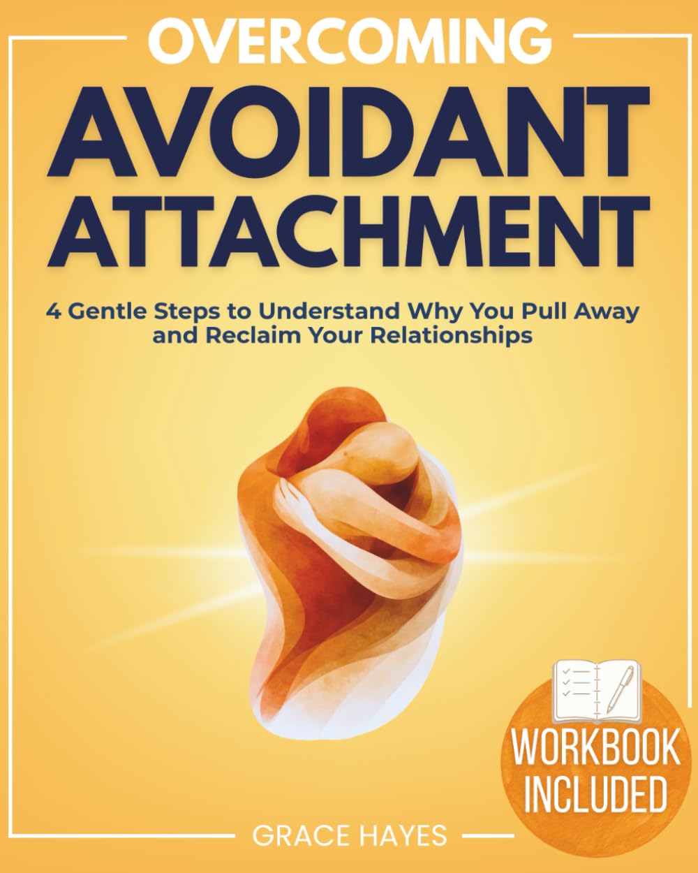 Overcoming Avoidant Attachment: 4 Gentle Steps to Understand Why You Pull Away and Reclaim Your Relationships. Practical Tools to Manage Closeness Without Losing Your Independence. Workbook Included