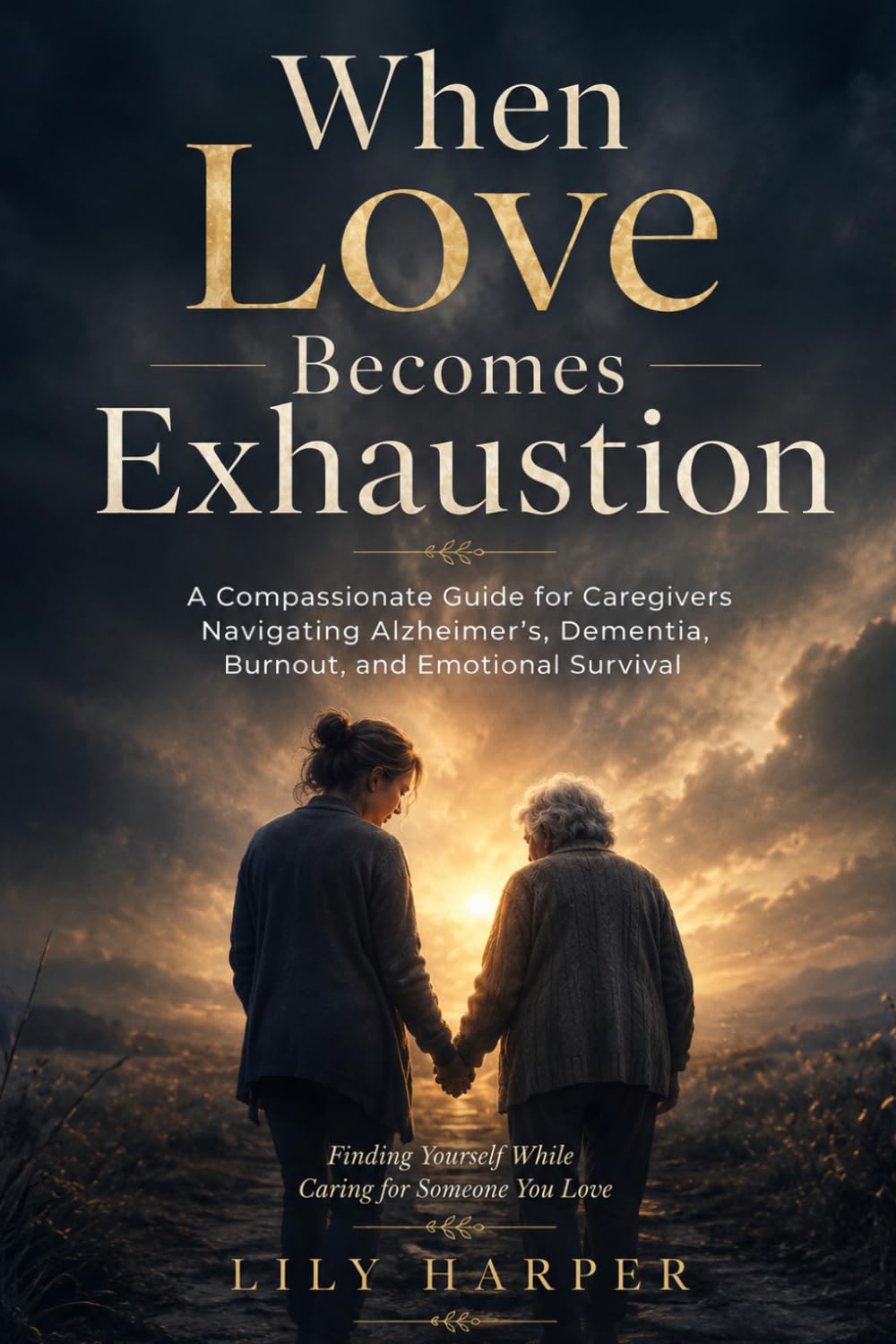 When Love Becomes Exhaustion: A Compassionate Guide for Caregivers Navigating Alzheimer’s, Dementia, Burnout, and Emotional Survival