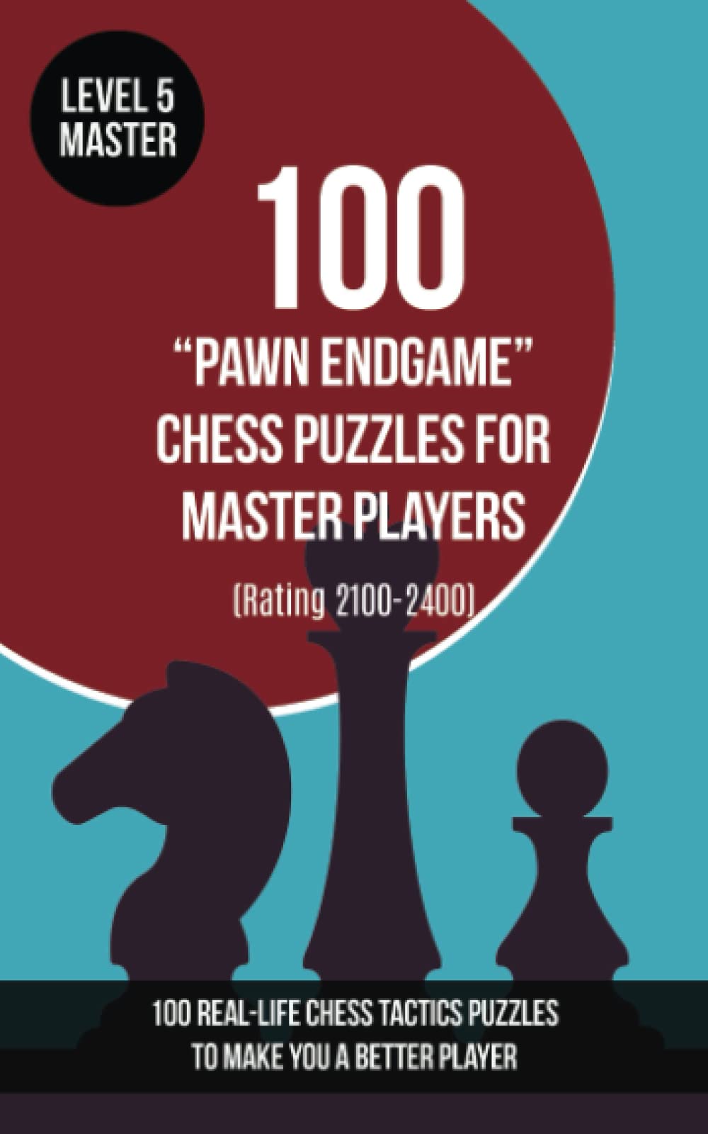 100 “Pawn Endgame” Chess Puzzles for Master Players (Rating 2100-2400): 100 real-life chess tactics puzzles to make you a better player