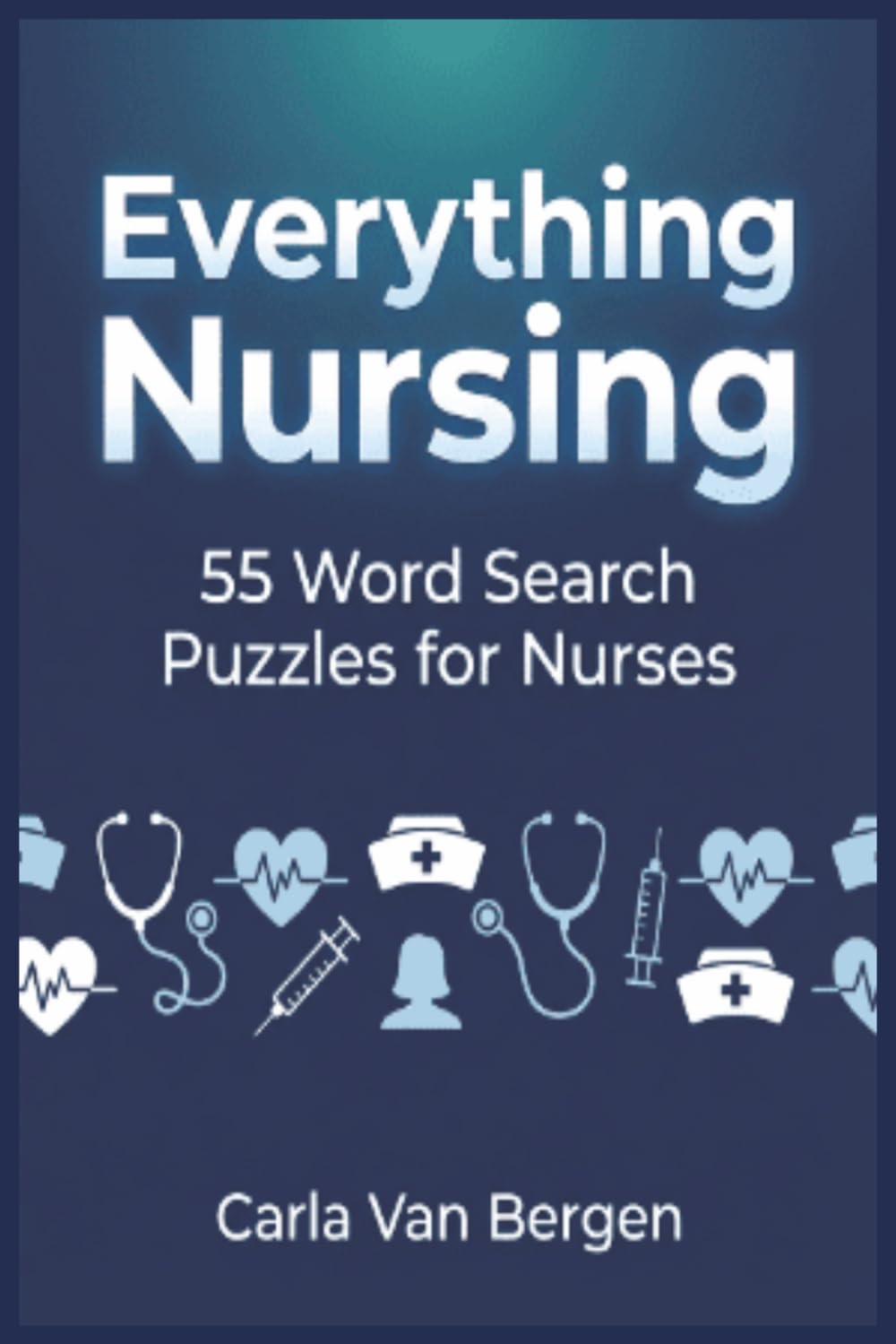 Everything Nursing: 55 Relaxing Word Search Puzzles for Nurses and Healthcare Professionals (Everything Nursing to Help you Unwind and Relax)