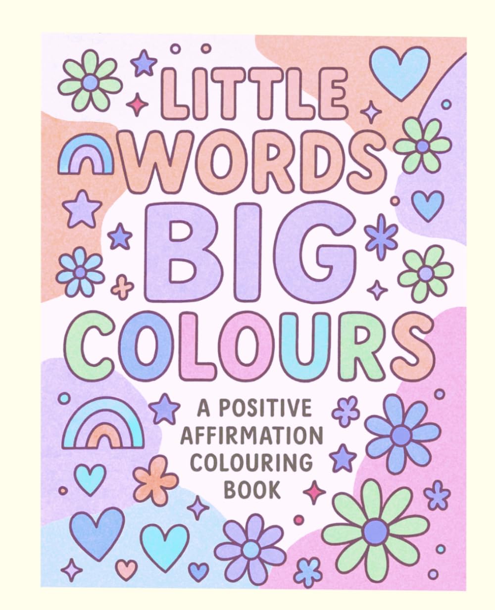 Little Words Big Colours: A Positive Affirmation Colouring Book