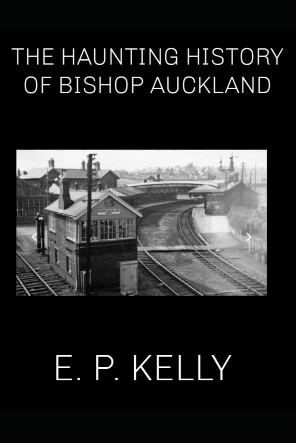 The haunting history of Bishop Auckland by E. P. Kelly (Spectre Detectors Paranormal Journey)