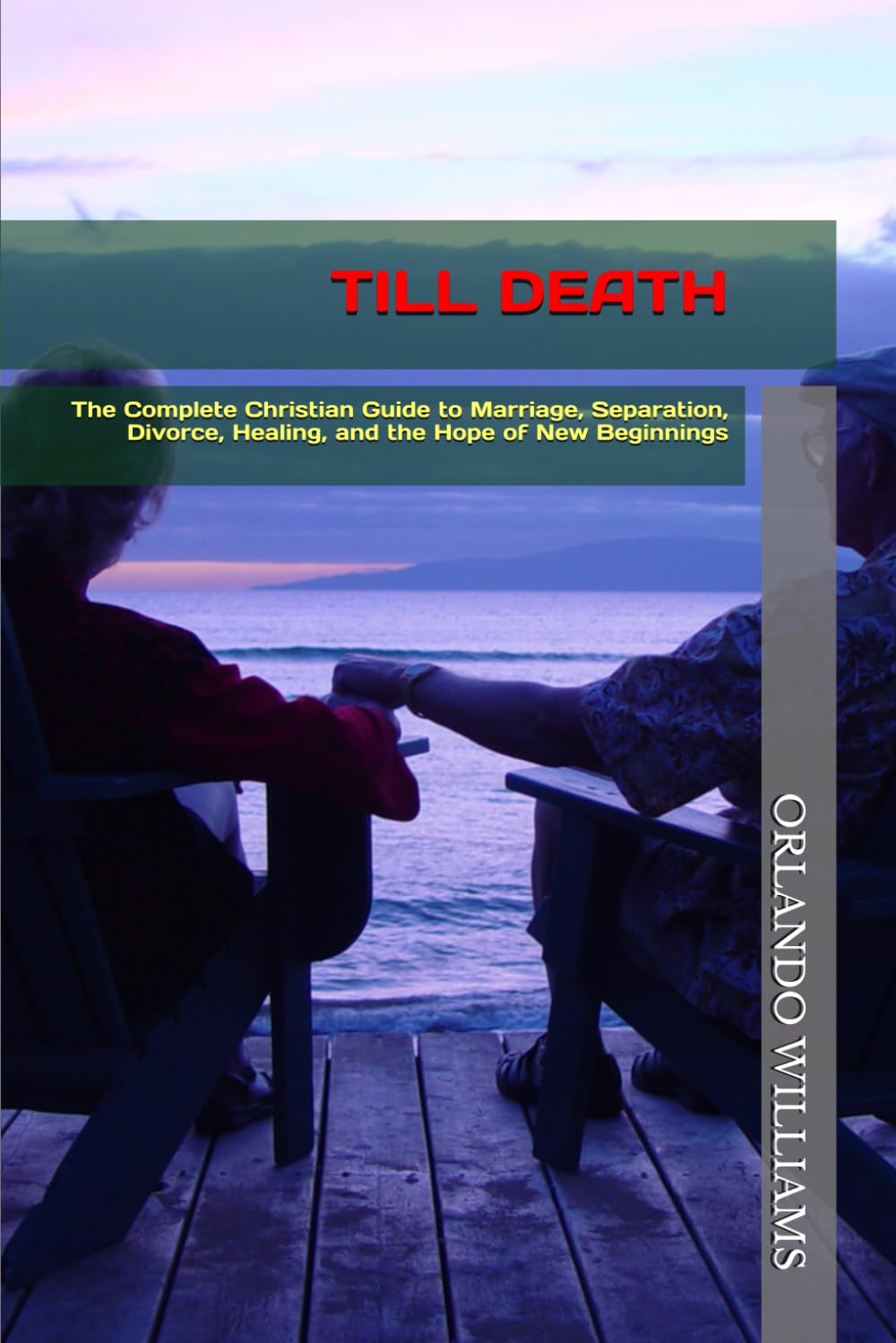 TILL DEATH: The Complete Christian Guide to Marriage, Separation, Divorce, Healing, and the Hope of New Beginnings