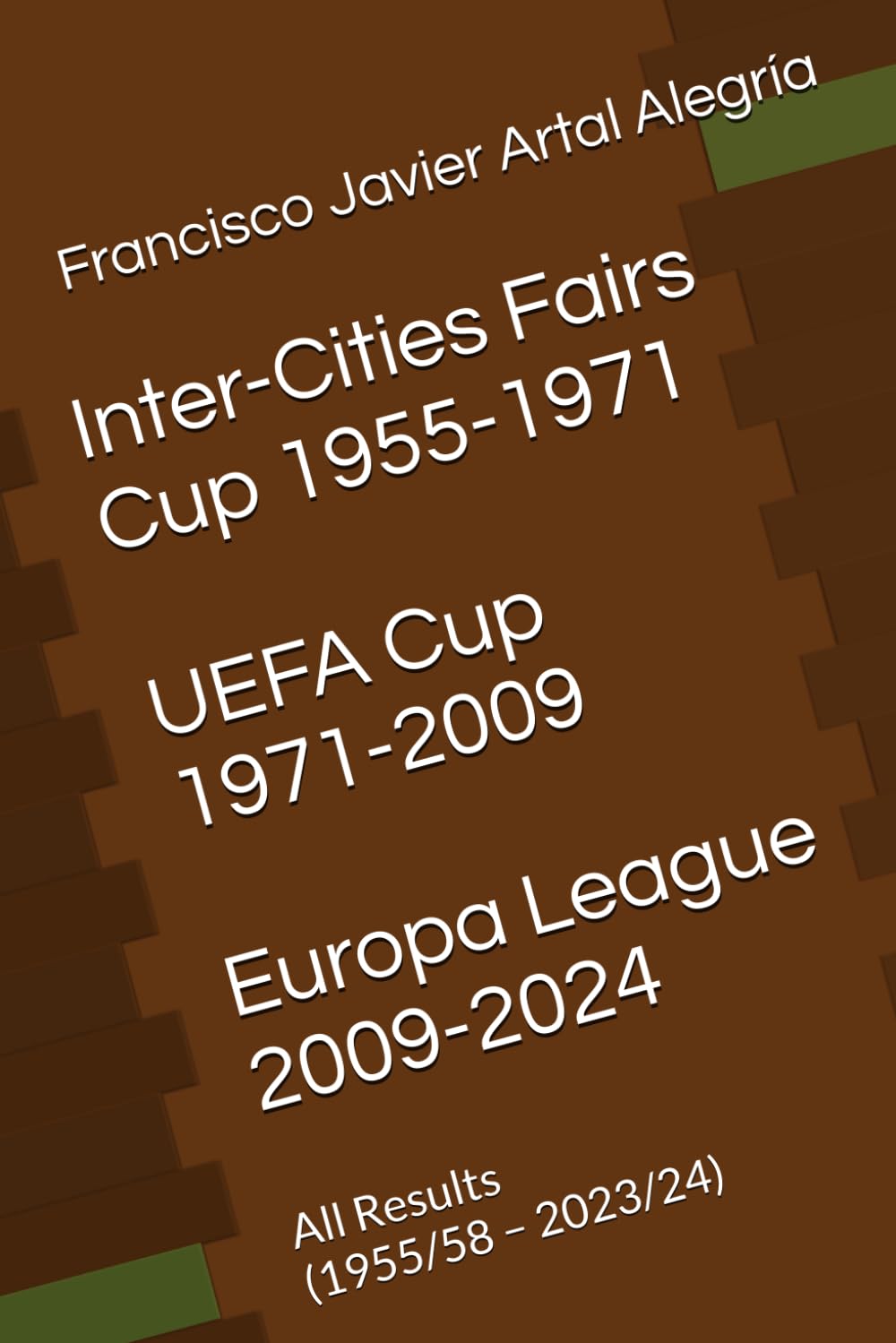 Inter-Cities Fairs Cup 1955-1971 * UEFA Cup 1971-2009 * Europa League 2009-2024: All Results (1955/58 – 2023/24) (International football results)