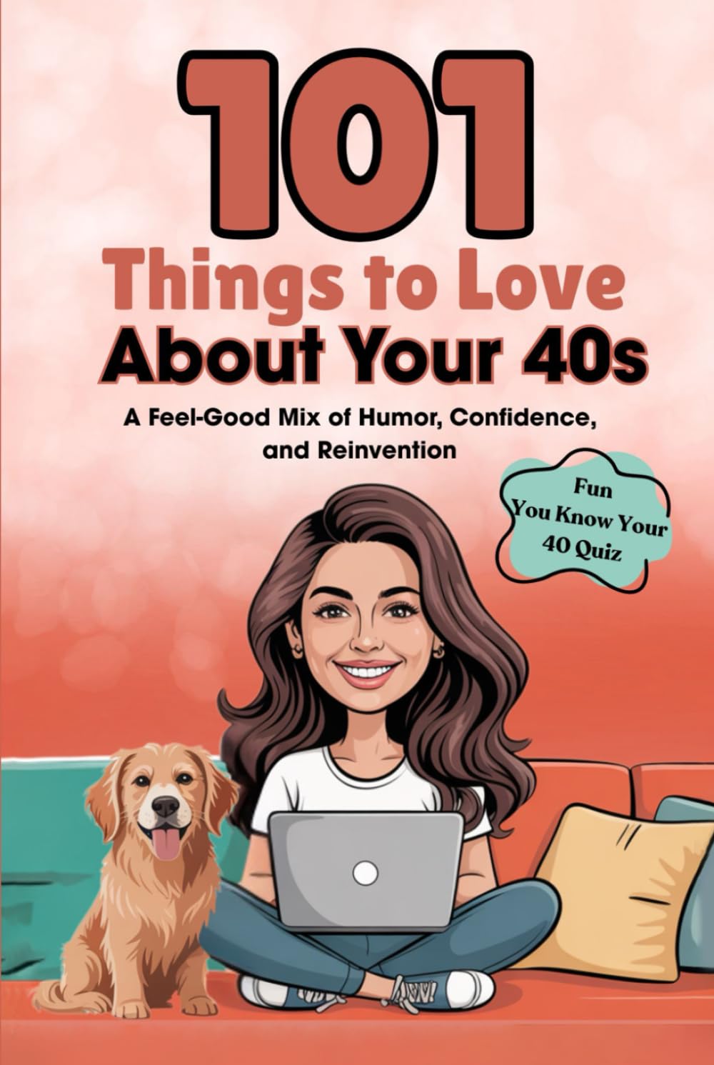 101 Things to Love About Your 40s: A Feel-Good Mix of Humor, Confidence, and Reinvention (Great Gifts for Women)