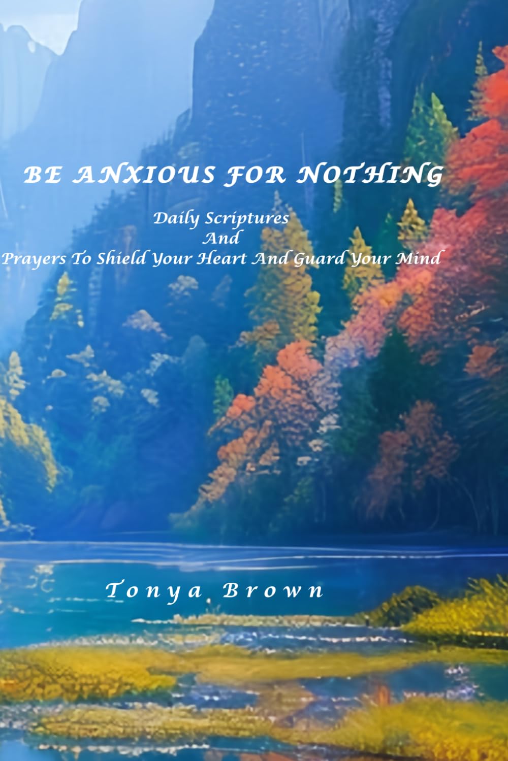 Be Anxious For Nothing: Daily Prayers to Shield Your Heart and Guard Your Mind