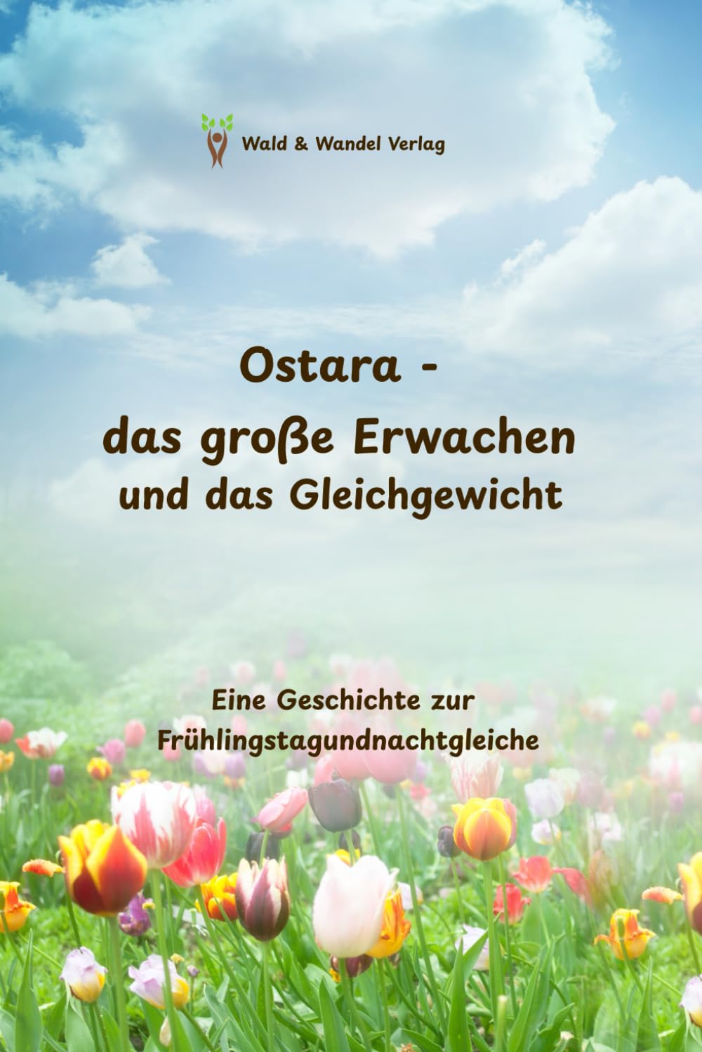 Ostara - das große Erwachen und das Gleichgewicht: Eine Geschichte zur Frühlingstagundnachtgleiche