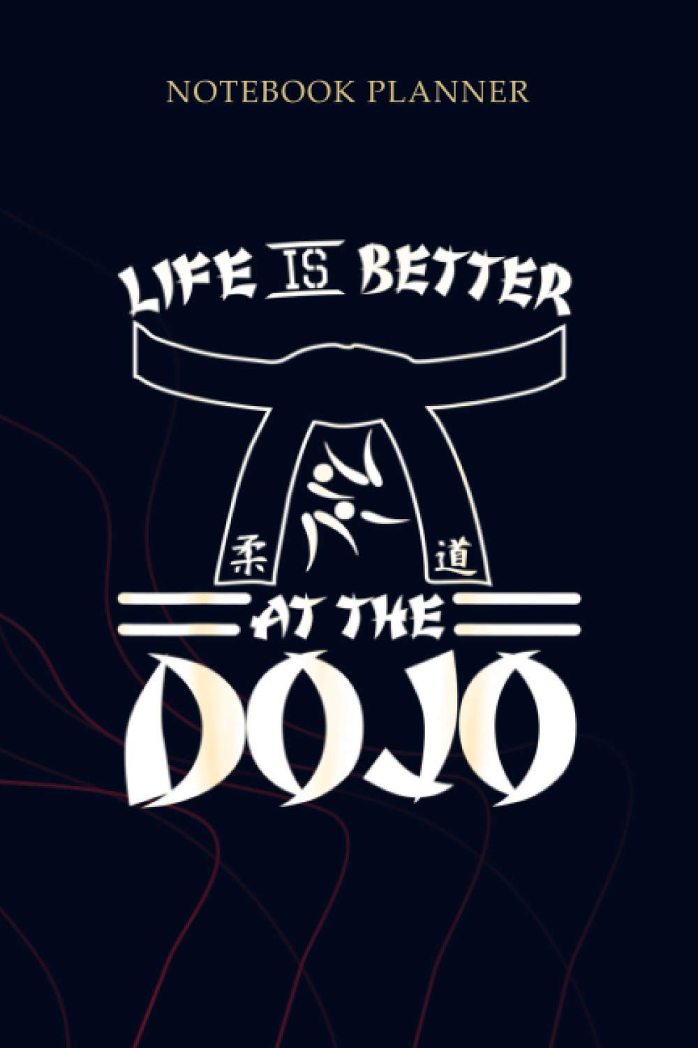 Notebook Planner Life Is Better At The Dojo Funny Karate: Mom, Planner, Planning, To Do List, 114 Pages, Simple, Gym, 6x9 inch Paperback – 20 Dec. 2020