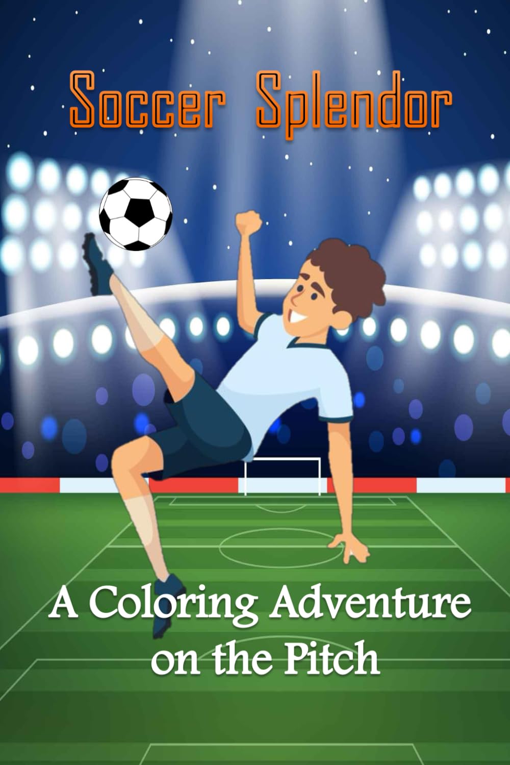 Soccer Splendor: A Coloring Adventure on the Pitch: Soccer Coloring Book for Kids; Age-Appropriate Coloring Pages; Creative Coloring Fun (Ages 6-12); ... Children; Sports-inspired Coloring Activities