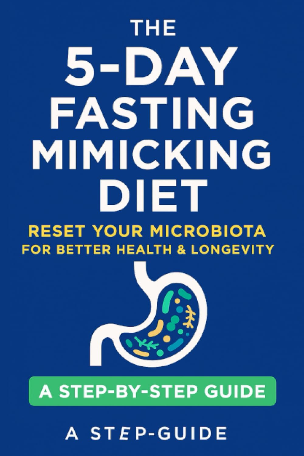 The 5-Day Fasting Mimicking Diet Plan: Activate Autophagy, Burn Fat, and Boost Longevity with a Science-Based, Plant Focused Protocol