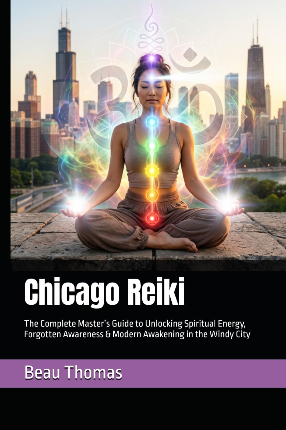 Chicago Reiki: The Complete Master’s Guide to Unlocking Spiritual Energy, Forgotten Awareness & Modern Awakening in the Windy City