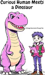Curious Human Meets a Dinosaur: 'A strange conversation Through Time ' (“Curious Human Adventures: Talking with Animals') (English Edition)