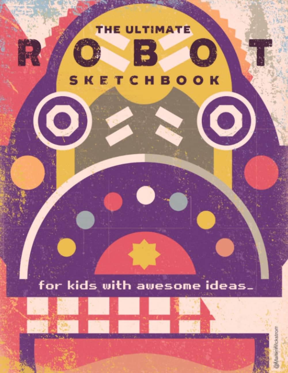 The Ultimate Robot Sketchbook!: for kids with awesome ideas