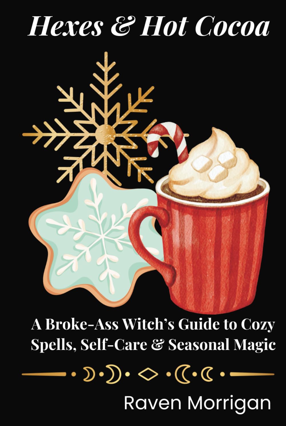 Hexes & Hot Cocoa: A Broke-Ass Witch’s Guide to Cozy Spells, Self-Care & Seasonal Magic