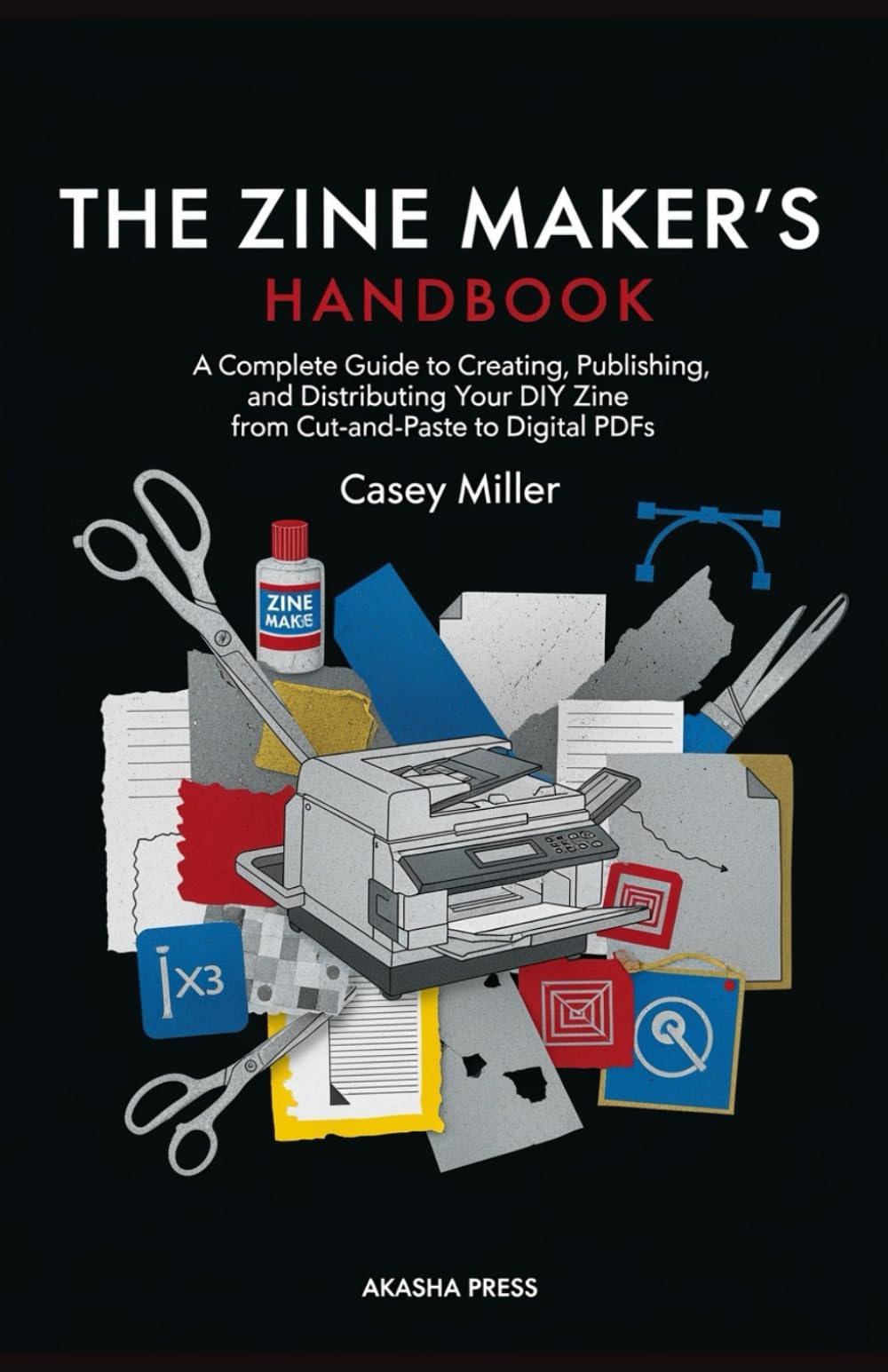 The Zine Maker's Handbook: A Complete Guide to Creating, Publishing, and Distributing Your DIY Zine from Cut-and-Paste to Digital PDFs