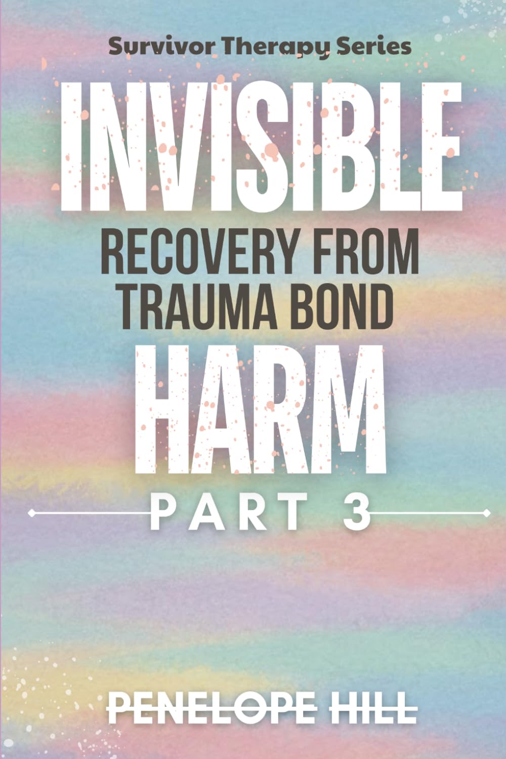 Invisible Harm 3 (Trauma Bond Recovery) - Why We Stay When It Hurts and How We Finally Let Go: A Story-Driven Guide with Regulation Practices, ... Companion Workbook (Invisible Harm Series)