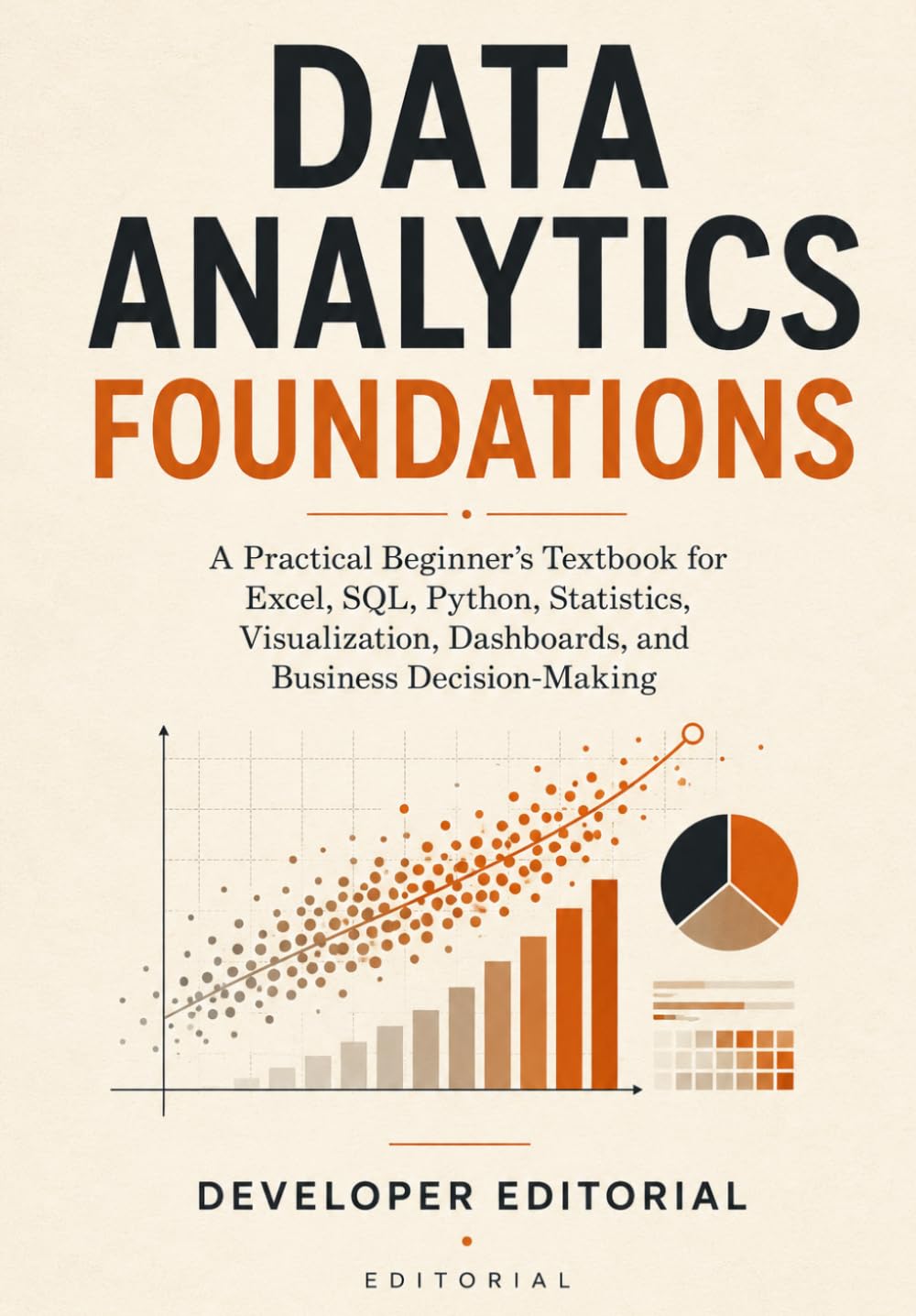 Data Analytics Foundations: A Practical Beginner’s Textbook for Excel, SQL, Python, Statistics, Visualization, Dashboards, and Business Decision-Making