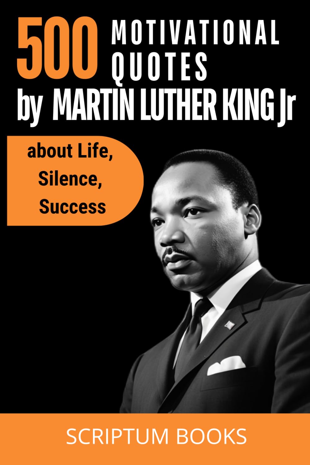 500 Motivational Quotes by Martin Luther King Jr. about Life, Silence, Success (500 Quotes)