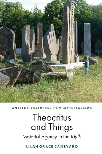 Theocritus and Things: Material Agency in the Idylls (Ancient Cultures, New Materialisms)