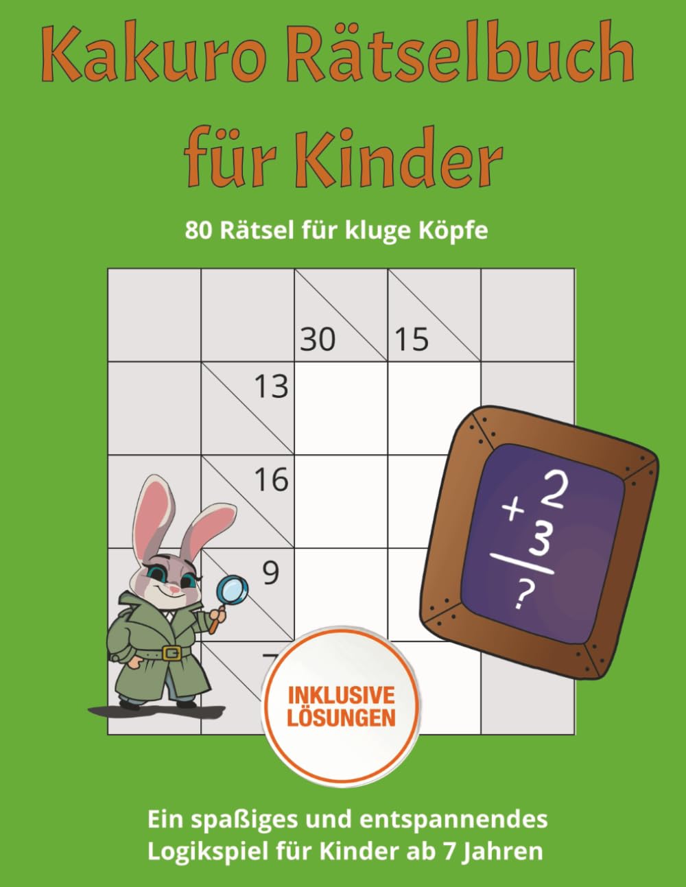 Kakuro für Kinder ab 7 Jahren: 80 spaßige und leichte Kakuro-Rätsel zur Förderung von Mathe- und Logikfähigkeiten für junge Tüftler (Großformat, 125 Seiten)