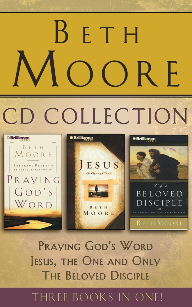 Beth Moore - Collection: Praying God's Word, Jesus, the One and Only, The Beloved Disciple: Praying God's Word, Jesus, the One and Only, The Beloved Disciple