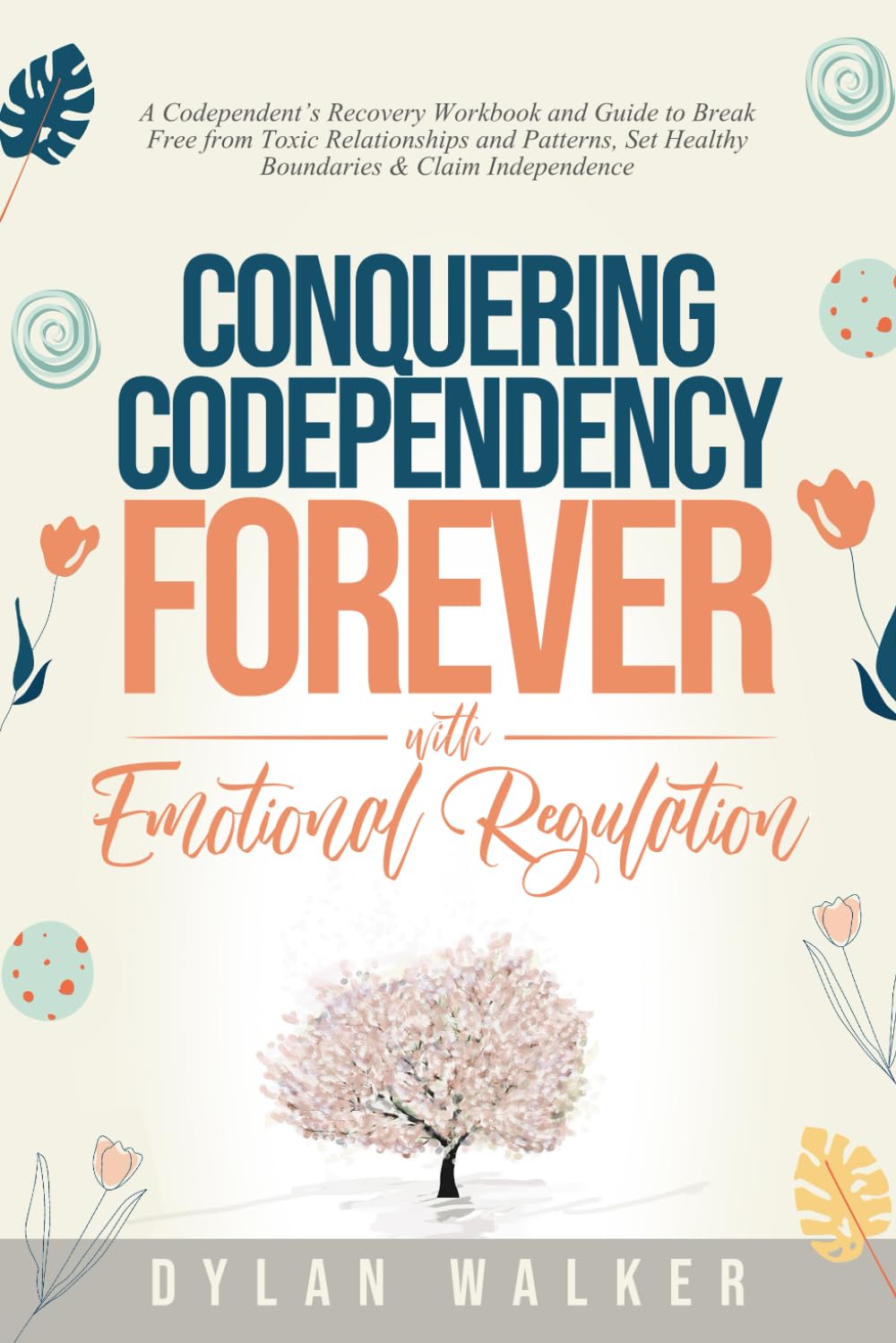 Conquering Codependency Forever With Emotional Regulation: A Codependent's Recov