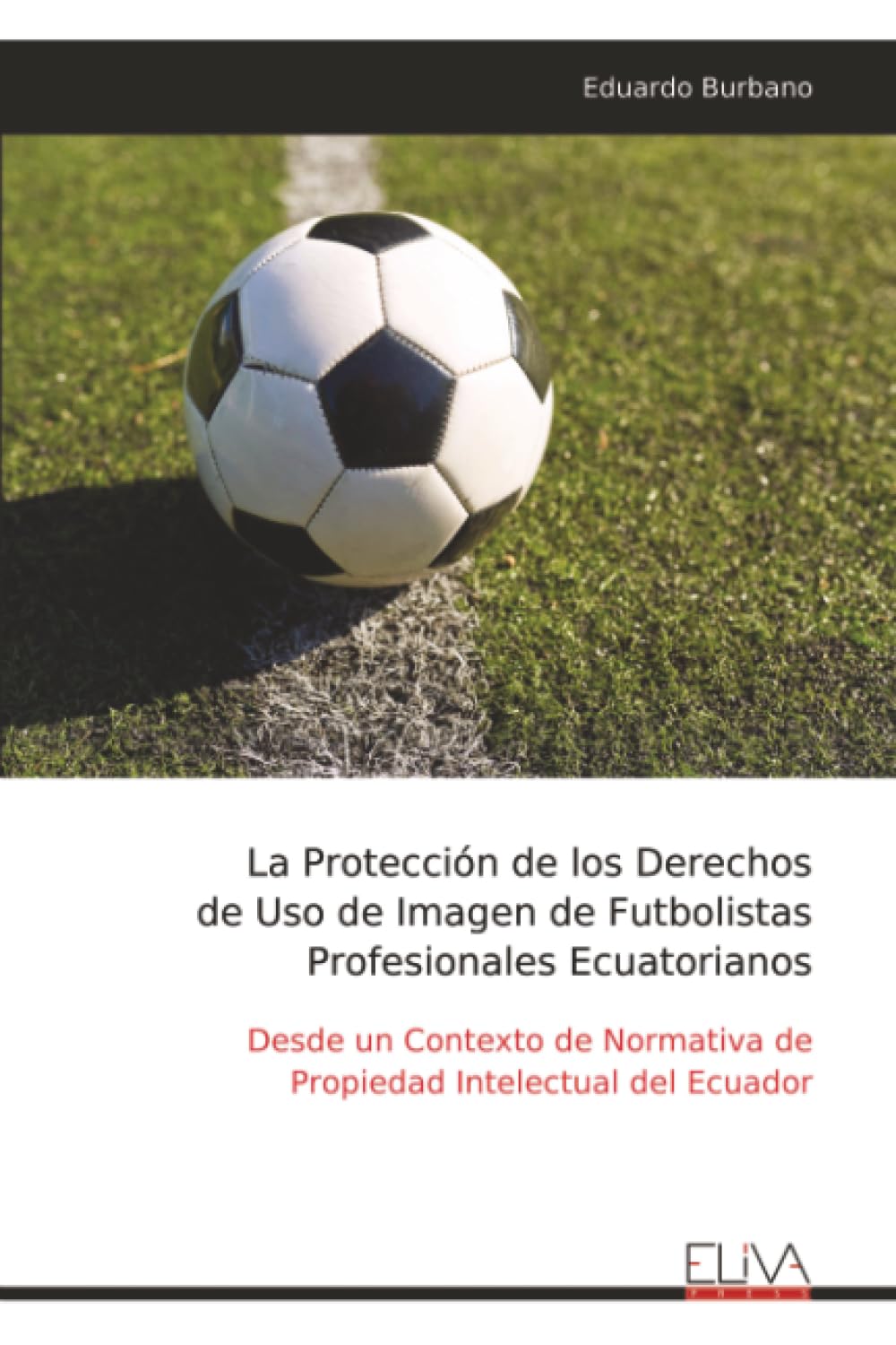 La Protección de los Derechos de Uso de Imagen de Futbolistas Profesionales Ecuatorianos: Desde un Contexto de Normativa de Propiedad Intelectual del Ecuador