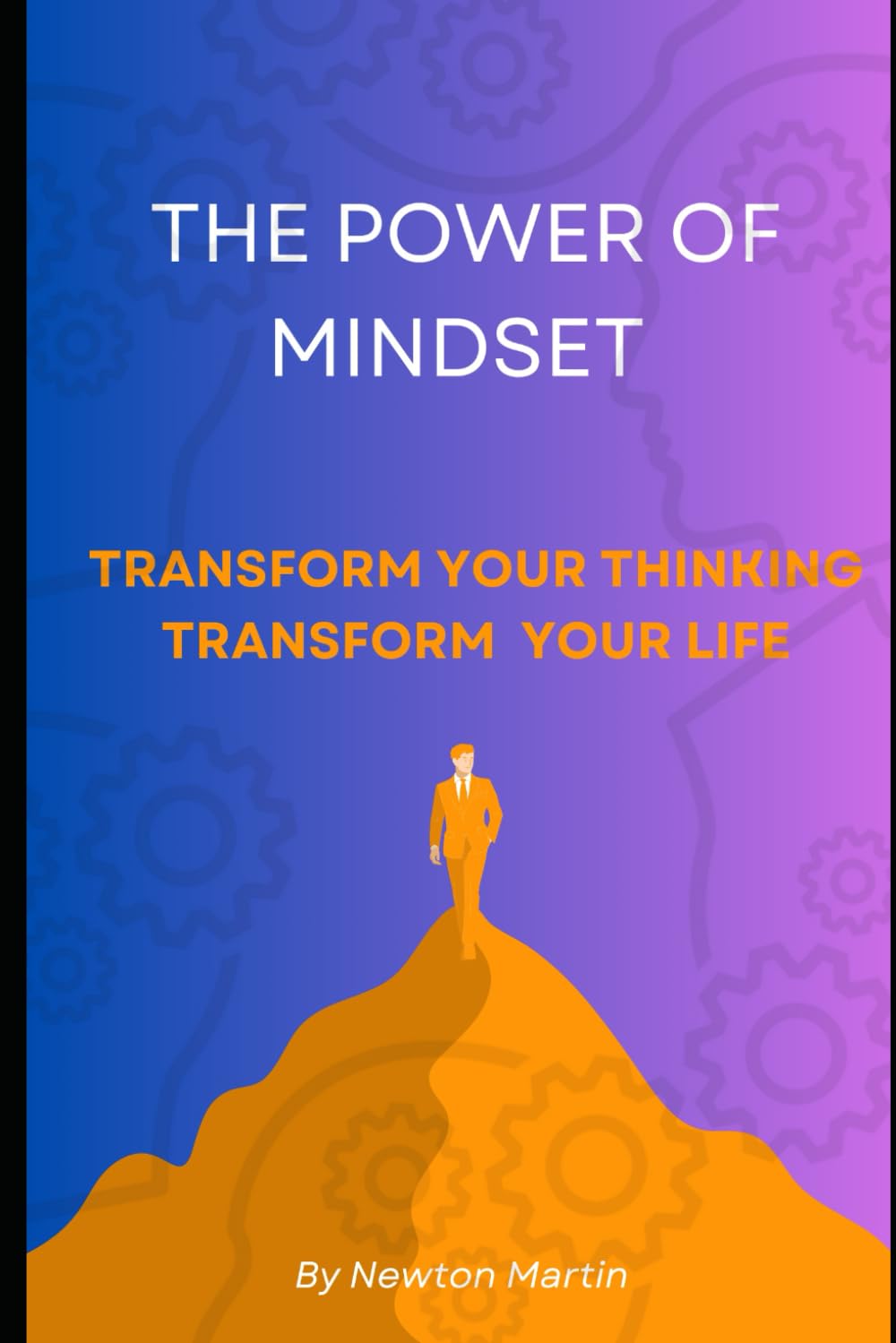 THE POWER OF MINDSET: TRANSFORM YOUR THINKING, TRANSFORM YOUR LIFE