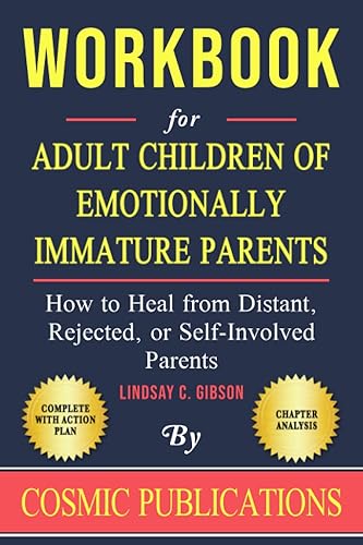 Workbook: Adult Children of Emotionally Immature Parents by Lindsay C. Gibson: How to Heal from Distant, Rejected, or Self-Involved Parents