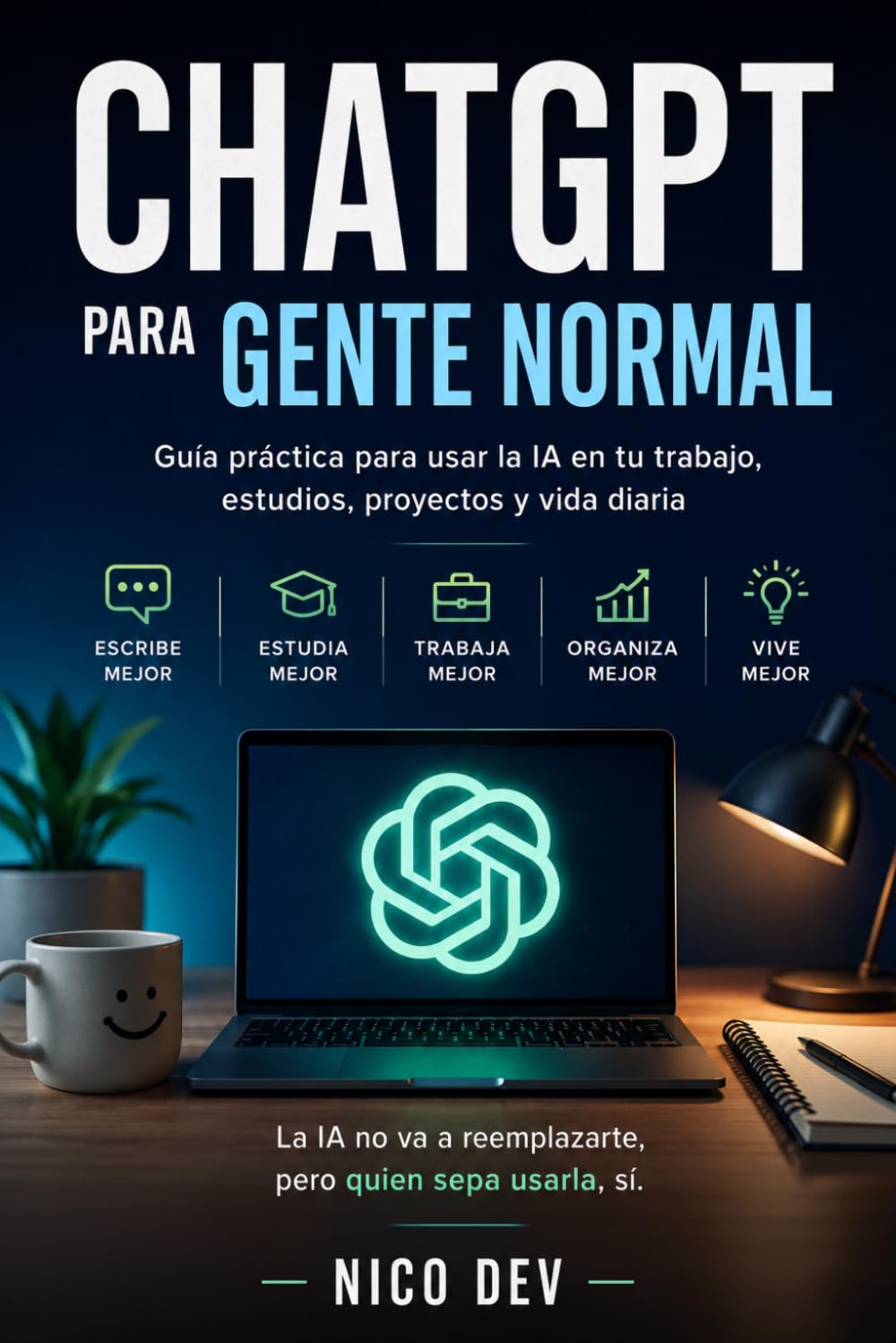 ChatGPT para Gente Normal: Guía práctica para usar la IA en tu trabajo, estudios, proyectos y vida diaria.