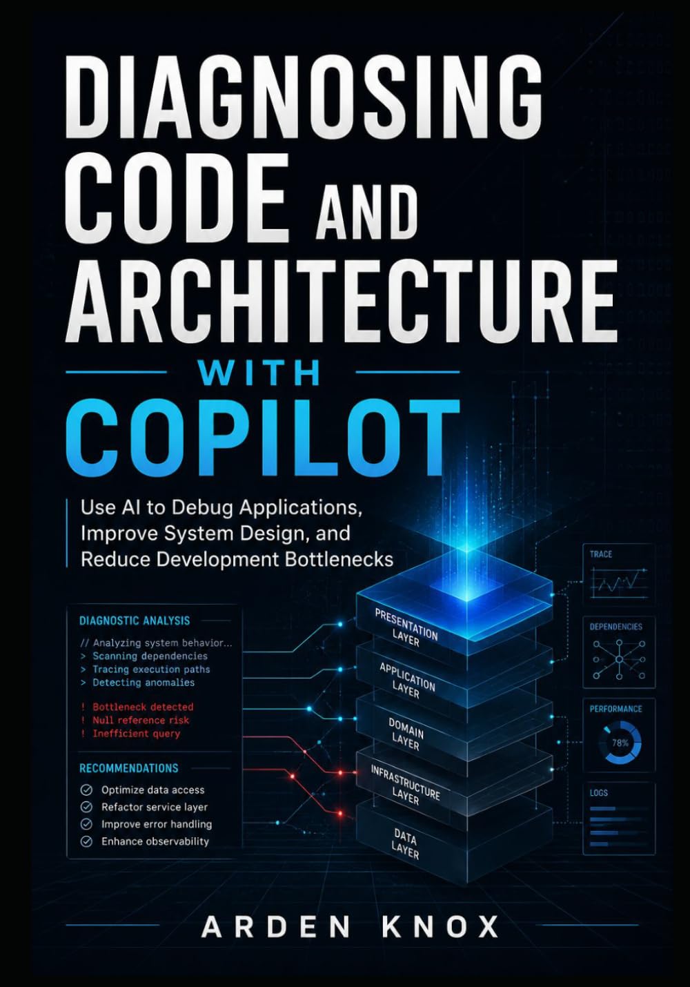 DIAGNOSING CODE AND ARCHITECTURE WITH COPILOT: Use AI to Debug Applications, Improve System Design, and Reduce Development Bottlenecks
