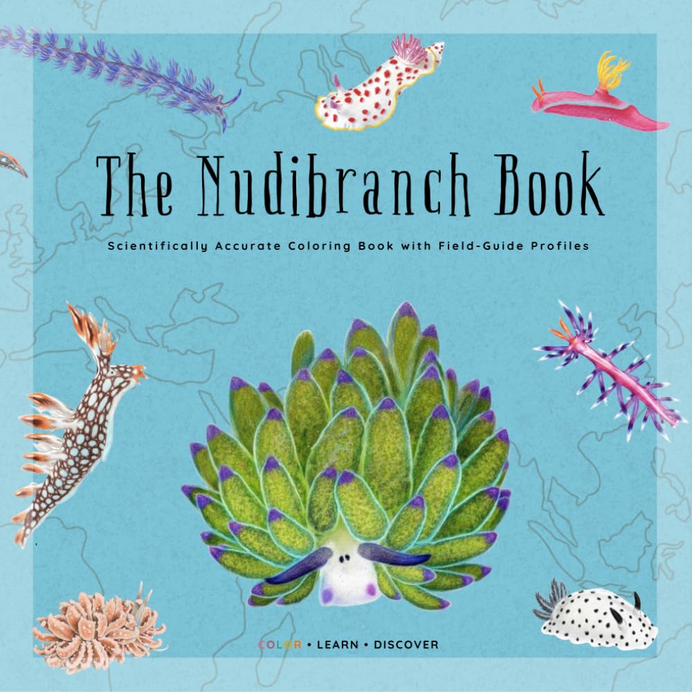 The Nudibranch Book: A Scientifically Accurate Coloring Book Featuring Real Species, Detailed Anatomy & Field Guide Style Species Profiles (Natural History Coloring Encyclopedia)