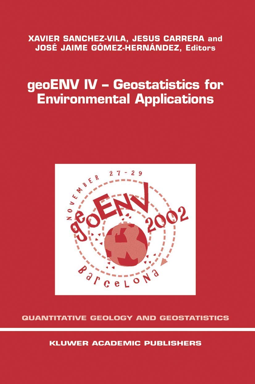 geoENV IV ― Geostatistics for Environmental Applications: Proceedings of the Fourth European Conference on Geostatistics for Environmental ... (Quantitative Geology and Geostatistics, 13)