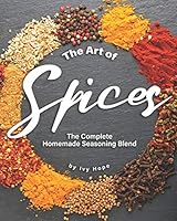 The Art of Spices: The Complete Homemade Seasoning Blend B08DC84FXX Book Cover