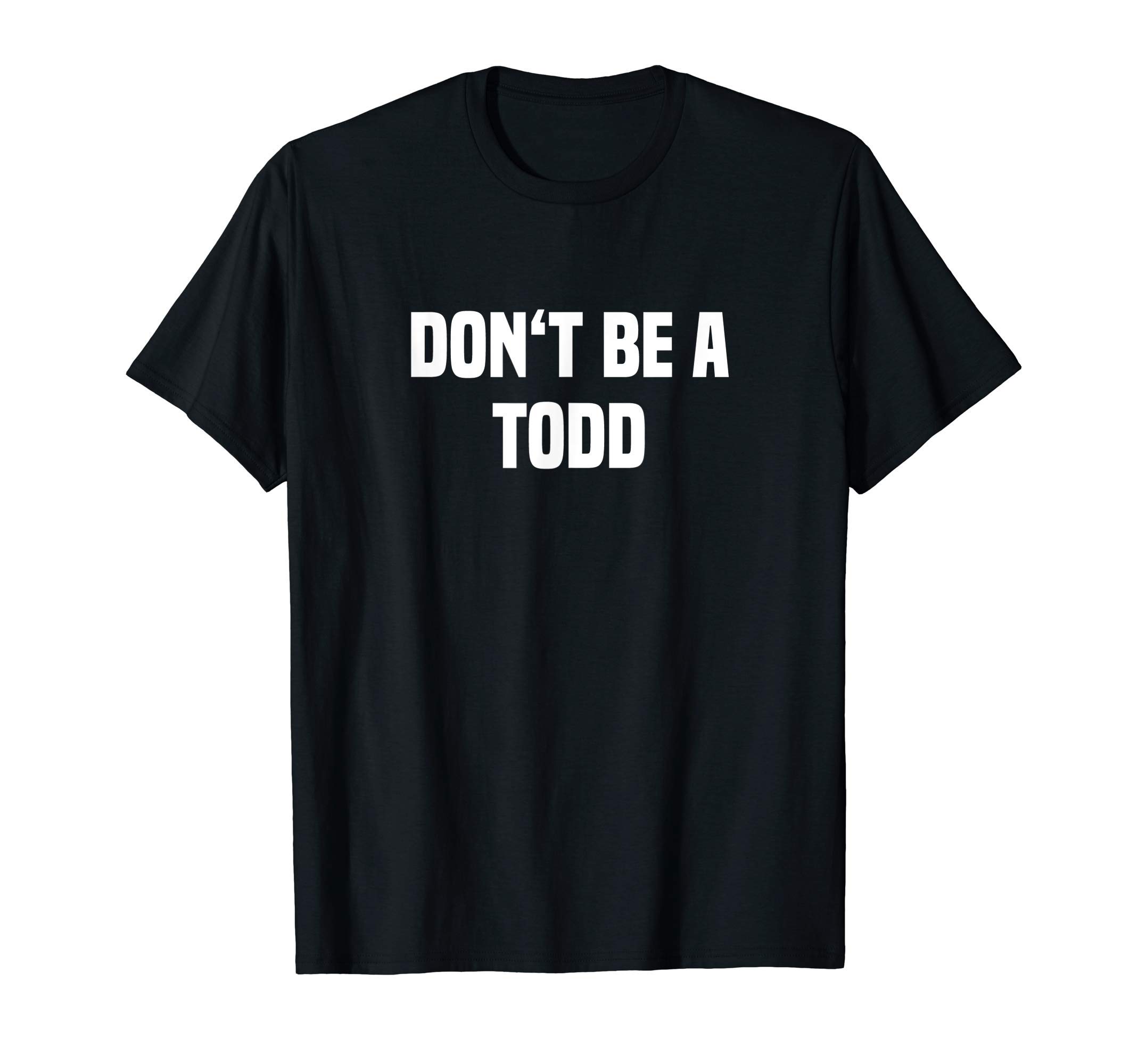 Dont Be A Todd - Funny Saying T-Shirt