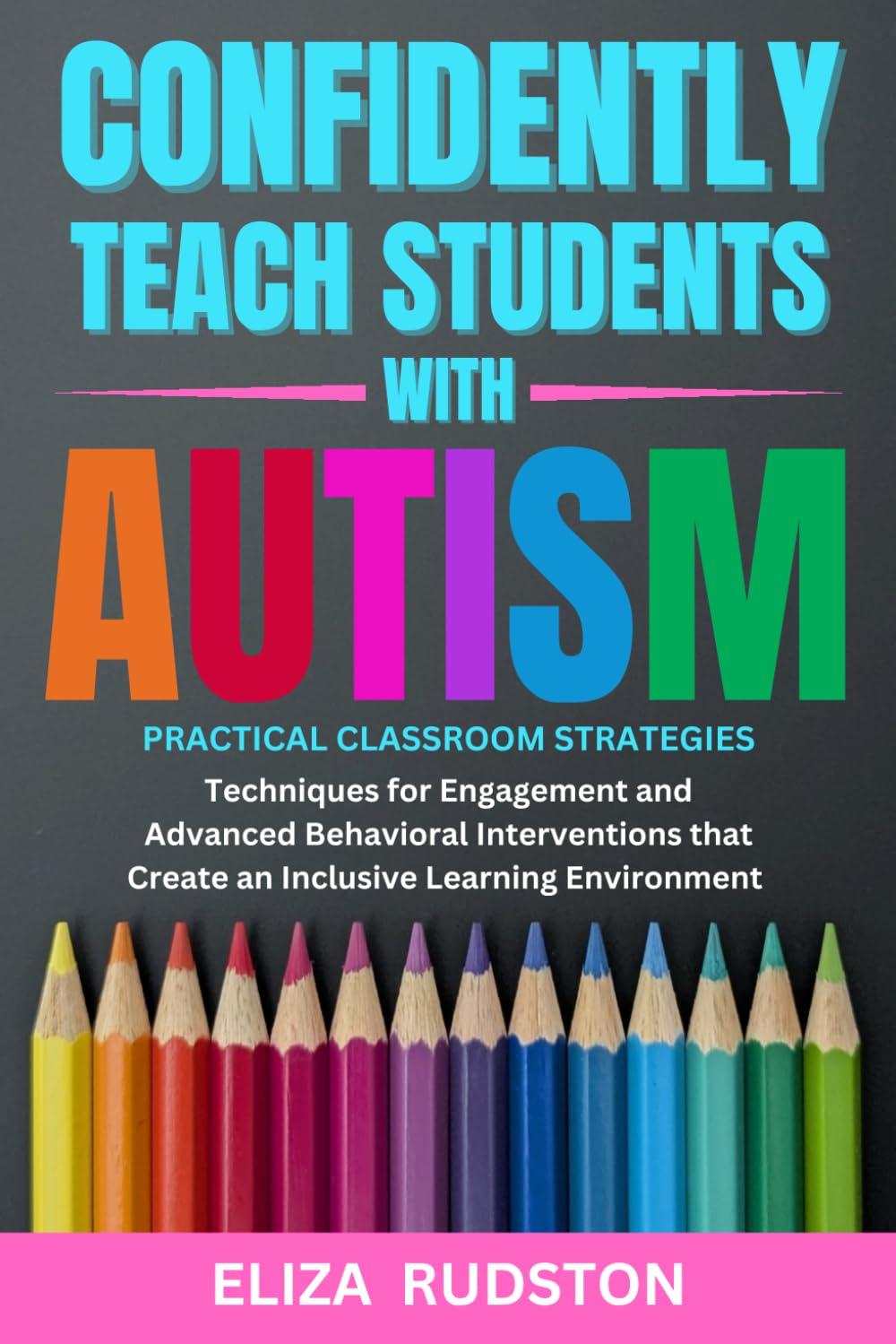 Confidently Teach Students with Autism: Practical classroom strategies, techniques for engagement and advanced behavioral interventions that create an inclusive learning environment